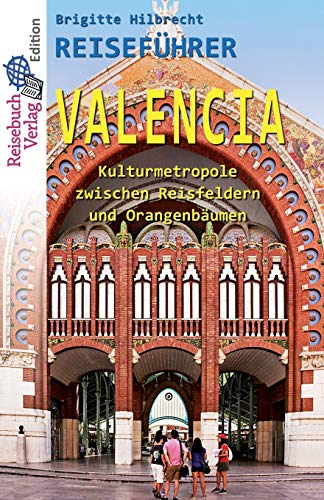 Reiseführer Valencia: Kulturmetropole zwischen Reisfeldern und Orangenbäumen