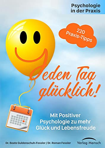 Psychologie in der Praxis: Jeden Tag glücklich!: Mit positiver Psychologie zu mehr Glück und Lebensfreude