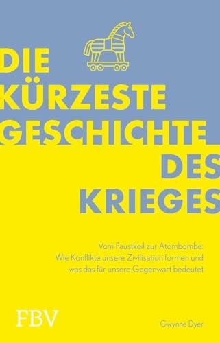 Die kürzeste Geschichte des Krieges: Vom Faustkeil zur Atombombe – Wie Konflikte unsere Zivilisation formen und was das für unsere Gegenwart bedeutet | Über Politik & Gesellschaft