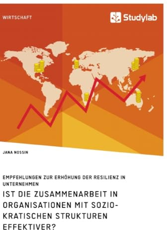 Ist die Zusammenarbeit in Organisationen mit soziokratischen Strukturen effektiver? Empfehlungen zur Erhöhung der Resilienz in Unternehmen