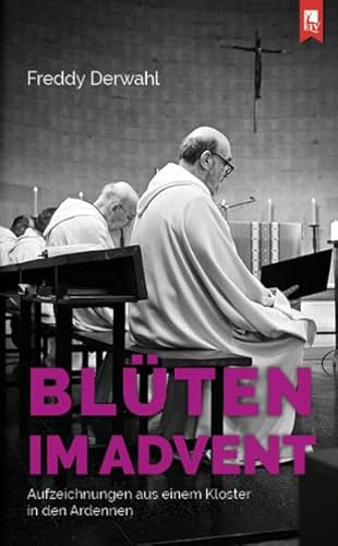 Blüten im Advent: Aufzeichnungen aus einem Kloster in den Ardennen