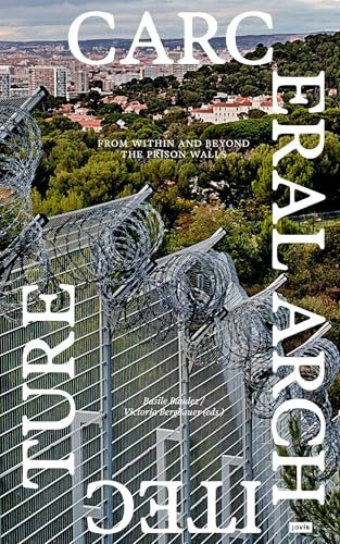 Carceral Architecture: From Within and Beyond the Prison Walls