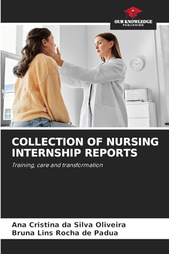 COLLECTION OF NURSING INTERNSHIP REPORTS: Training, care and transformation