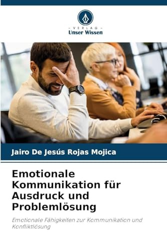 Emotionale Kommunikation für Ausdruck und Problemlösung: Emotionale Fähigkeiten zur Kommunikation und Konfliktlösung