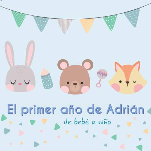 El primer año de Adrían - de bebé a niño: Álbum de tu bebé para completar con las experiencias vividas durante su primer año