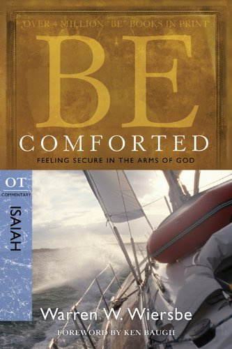 BE COMFORTED (ISAIAH) RPK: Feeling Secure in the Arms of God (Be Series Commentary)