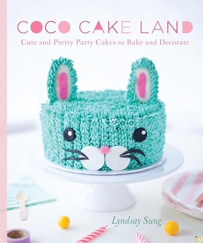Coco Cake Land: Cute and Pretty Party Cakes to Bake and Decorate