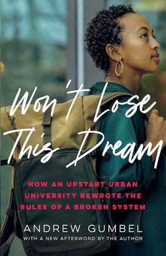 Won’t Lose This Dream: How an Upstart Urban University Rewrote the Rules of a Broken System