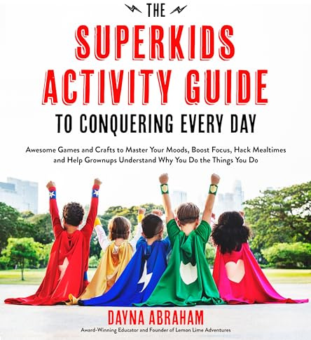 The Superkids Activity Guide to Conquering Every Day: Awesome Games and Crafts to Master Your Moods, Boost Focus, Hack Mealtimes and Help Grownups ... Understand Why You Do the Things You Do
