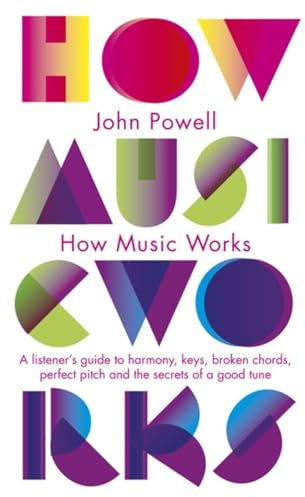 How Music Works: A listener's guide to harmony, keys, broken chords, perfect pitch and the secrets of a good tune