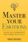 Master Your Emotions: A Practical Guide to Overcome Negativity and Better Manage Your Feelings (Mastery Series, Band 1)