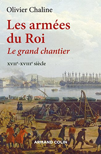 Les armées du Roi - Le grand chantier XVIIe-XVIIIe siècle: Le grand chantier - XVIIe-XVIIIe siècle