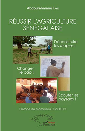 Réussir l'agriculture sénégalaise: Déconstruire les utopies ! Changer de cap ! Ecouter les paysans !