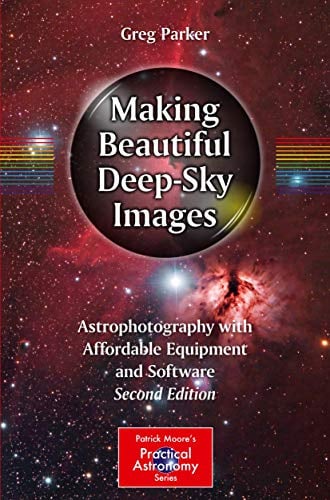 Making Beautiful Deep-Sky Images: Astrophotography with Affordable Equipment and Software (The Patrick Moore Practical Astronomy Series)