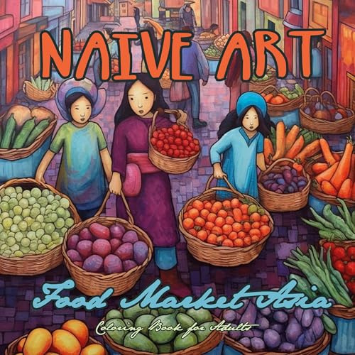 Naive Kunst Asiatischer Markt Malbuch für Erwachsene: Asien Malbuch für Erwachsene | Asiatischer Wochenmarkt Malbuch | Asien Graustufen Malbuch Naive ... Book Grayscale | Naive Art coloring book Asia