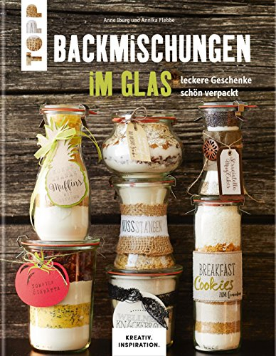 Backmischungen im Glas - Leckere Geschenke schön verpackt: Dekorative Genussgeschenke für jeden Geschmack (KREATIV.INSPIRATION.)