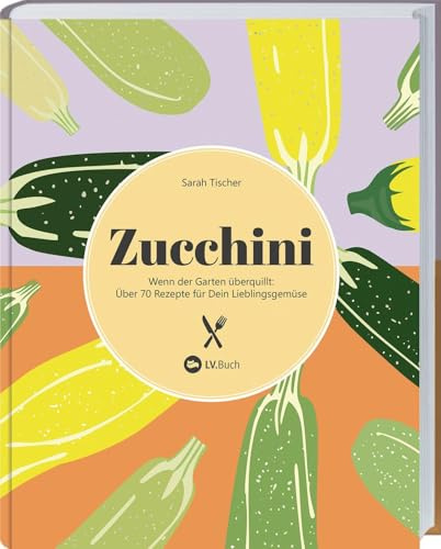 Zucchini: Wenn der Garten überquillt – über 70 Rezepte für dein Lieblingsgemüse. Vegetarische und vegane Gerichte mit Zucchini – einfach, kreativ & saisonal. Suppen, Aufläufe, Kuchen & mehr