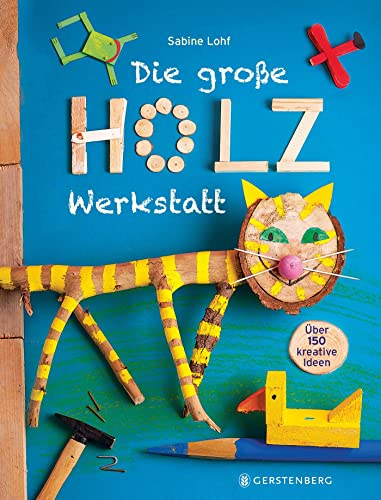 Die große Holzwerkstatt: Über 150 kreative Ideen