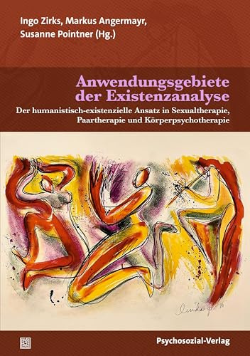 Anwendungsgebiete der Existenzanalyse: Der humanistisch-existenzielle Ansatz in Sexualtherapie, Paartherapie und Körperpsychotherapie (Therapie & Beratung)