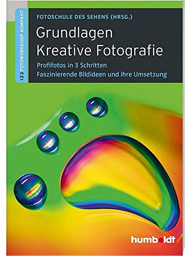 Grundlagen Kreative Fotografie: 1,2,3 Fotoworkshop kompakt. Profifotos in 3 Schritten. 64 faszinierende Bildideen und ihre Umsetzung