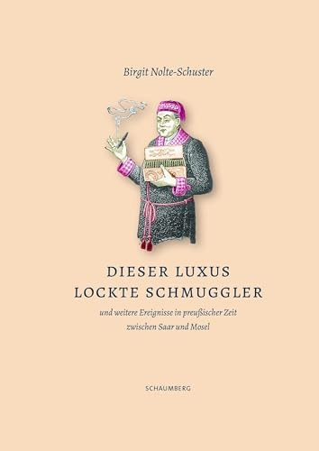 Dieser Luxus lockte Schmuggler: und weitere Ereignisse in preußischer Zeit zwischen Mosel und Saar