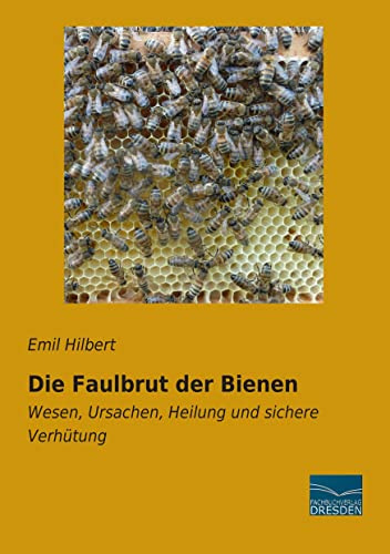 Die Faulbrut der Bienen: Wesen, Ursachen, Heilung und sichere Verhuetung: Wesen, Ursachen, Heilung und sichere Verhütung
