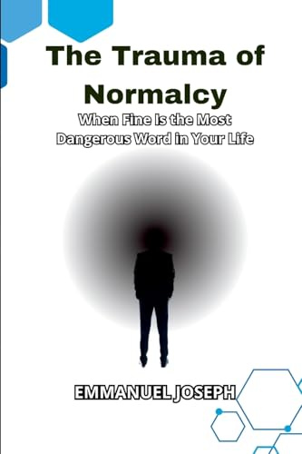 The Trauma of Normalcy, When Fine Is the Most Dangerous Word in Your Life