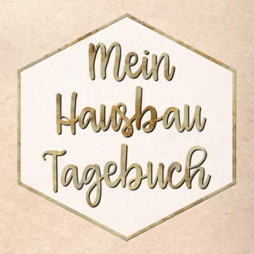 Mein Hausbau Tagebuch: Hausbaualbum für zukünftige Hausbesitzer | Notizbuch für die Planung und Renovierung des Hauses | Hausbau Album zum Ausfüllen und Fotos einkleben