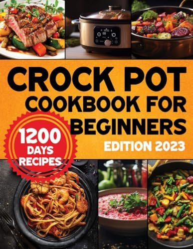 Crock Pot Cookbook for Beginners: Master the Art of Slow Cooking with Over 1200 Days Simple, Healthy and Delicious Recipes for Every/Any Occasion