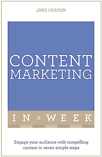 Content Marketing In A Week: Engage Your Audience With Compelling Content In Seven Simple Steps (Teach Yourself ... In a Week)