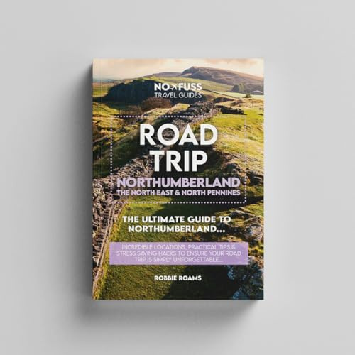 Road Trip Northumberland Guide Book - The Ultimate Guide to Northumberland 250, The North East & North Pennines by Robbie Roams