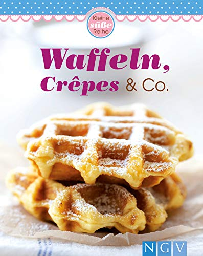 Waffeln, Crepes & Co.: Kleine süße Reihe