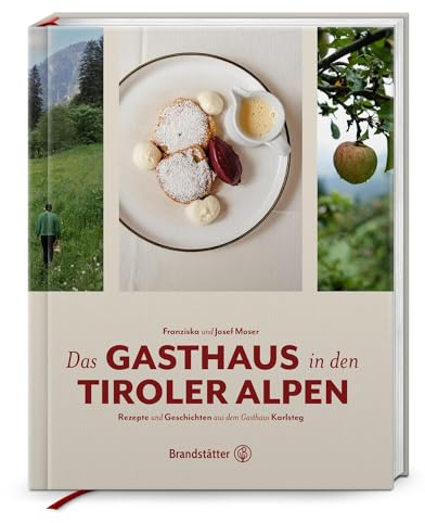 Das Gasthaus in den Tiroler Alpen: Rezepte und Geschichten aus dem Gasthaus Karlsteg im Zillertal – Traditionelle Tiroler Küche mit regionalen Zutaten, Anekdoten und Wohlfühlrezepten