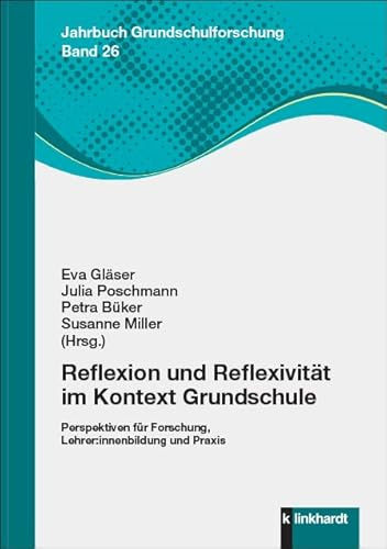 Reflexion und Reflexivität im Kontext Grundschule: Perspektiven für Forschung, Lehrer:innenbildung und Praxis (Jahrbuch Grundschulforschung)