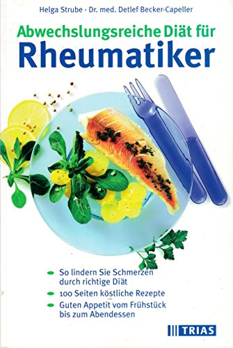 Abwechslungsreiche Diät für Rheumatiker: So lindern Sie Schmerzen durch die richtige Diät. 180 Seiten köstliche Rezepte. Guten Appetit vom Frühstück bis zum Abendessen (TRIAS abwechslungsreiche Diät)