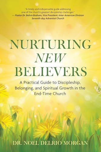 NURTURING NEW BELIEVERS: A Practical Guide to Discipleship, Belonging, and Spiritual Growth in the End-Time Church