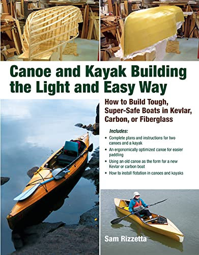 Canoe and Kayak Building the Light and Easy Way: How to Build Tough, Super-Safe Boats in Kevlar, Carbon, or Fiberglass
