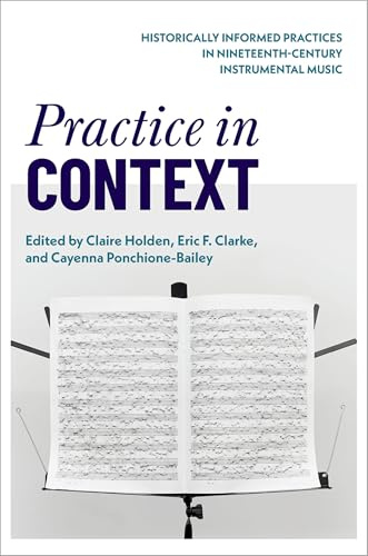 Practice in Context: Historically Informed Practices in Nineteenth-Century Instrumental Music