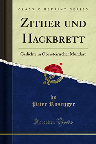 Zither und Hackbrett: Gedichte in Obersteirischer Mundart (Classic Reprint) (German Edition)