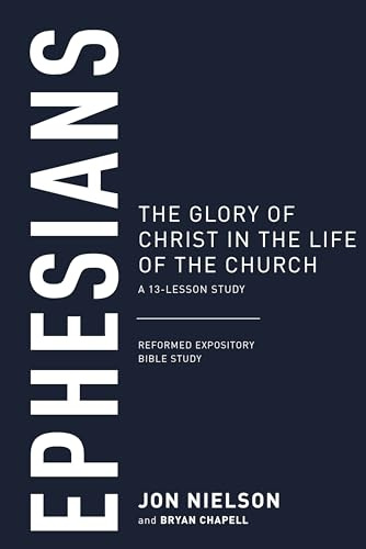 Ephesians: The Glory of Christ in the Life of the Church (Reformed Expository Bible Studies)