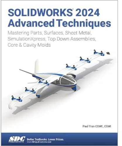 SOLIDWORKS 2024 Advanced Techniques: Mastering Parts, Surfaces, Sheet Metal, SimulationXpress, Top-Down Assemblies, Core & Cavity Molds
