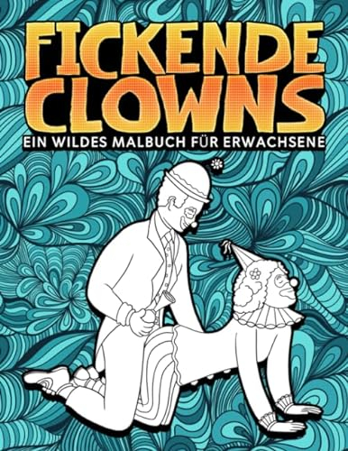 Fickende Clowns: Ein wildes Malbuch für Erwachsene