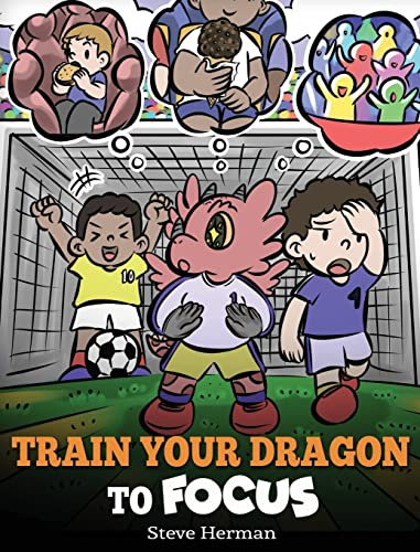 Train Your Dragon to Focus: A Children's Book to Help Kids Improve Focus, Pay Attention, Avoid Distractions, and Increase Concentration: 59 (My Dragon Books)