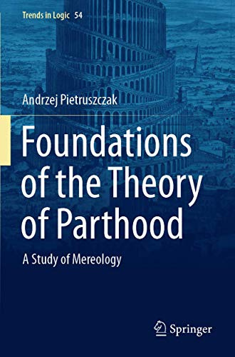 Foundations of the Theory of Parthood: A Study of Mereology (Trends in Logic)