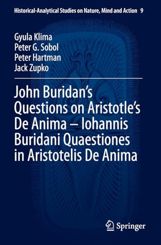 John Buridan’s Questions on Aristotle’s De Anima – Iohannis Buridani Quaestiones in Aristotelis De Anima (Historical-Analytical Studies on Nature, Mind and Action, 9)
