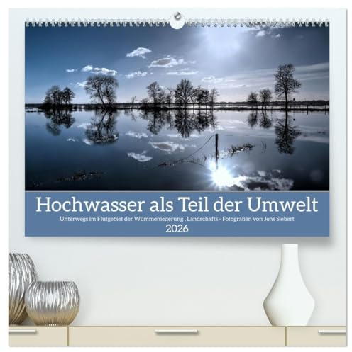 Hochwasser als Teil der Umwelt (hochwertiger Premium Wandkalender 2026 DIN A2 quer), Kunstdruck in Hochglanz: Unterwegs im Flutgebiet der ... Fotografien von Jens Siebert (CALVENDO Natur)