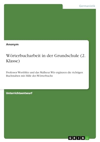 Wörterbucharbeit in der Grundschule (2. Klasse): Professor Wortblitz und das Malheur. Wir ergänzen die richtigen Buchstaben mit Hilfe des Wörterbuchs