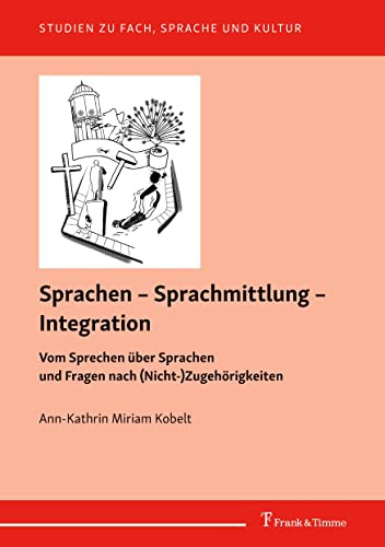 Sprachen – Sprachmittlung – Integration: Vom Sprechen über Sprachen und Fragen nach (Nicht-) Zugehörigkeiten (Studien zu Fach, Sprache und Kultur)