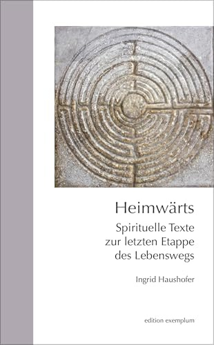 Heimwärts. Spirituelle Texte zur letzten Etappe des Lebenswegs (Edition Exemplum)