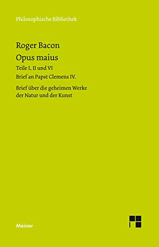 Opus maius: Brief an Papst Clemens IV. Opus maius: Teile I, II und VI. Brief über die geheimen Werke der Natur und der Kunst (Philosophische Bibliothek)